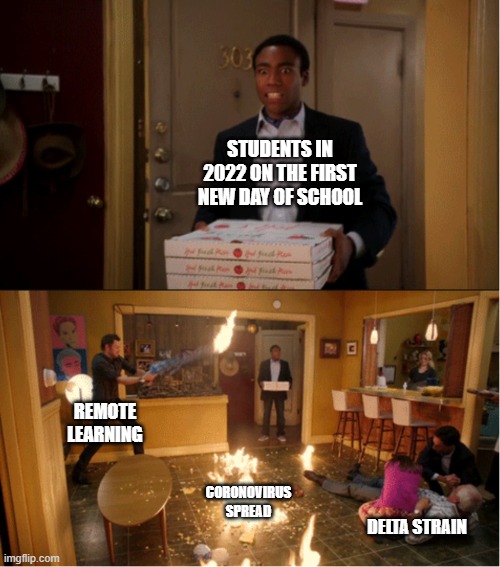 coronavirus be like | STUDENTS IN 2022 ON THE FIRST NEW DAY OF SCHOOL; REMOTE LEARNING; CORONOVIRUS SPREAD; DELTA STRAIN | image tagged in community fire pizza meme | made w/ Imgflip meme maker