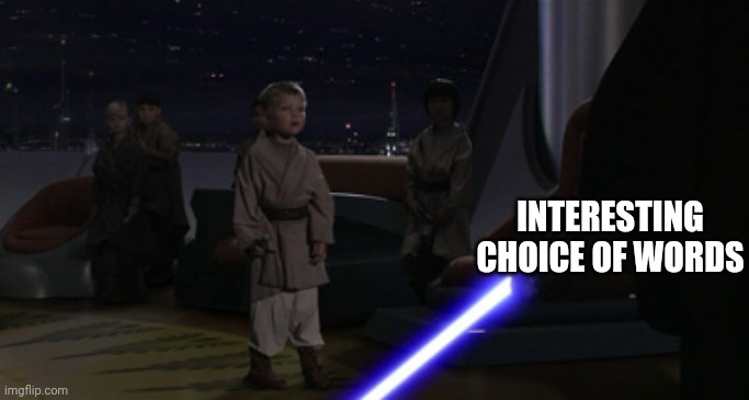 Anakin Kills Younglings | INTERESTING CHOICE OF WORDS | image tagged in anakin kills younglings | made w/ Imgflip meme maker