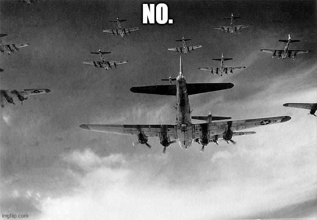 B-17 to Germany | NO. | image tagged in b-17 to germany | made w/ Imgflip meme maker