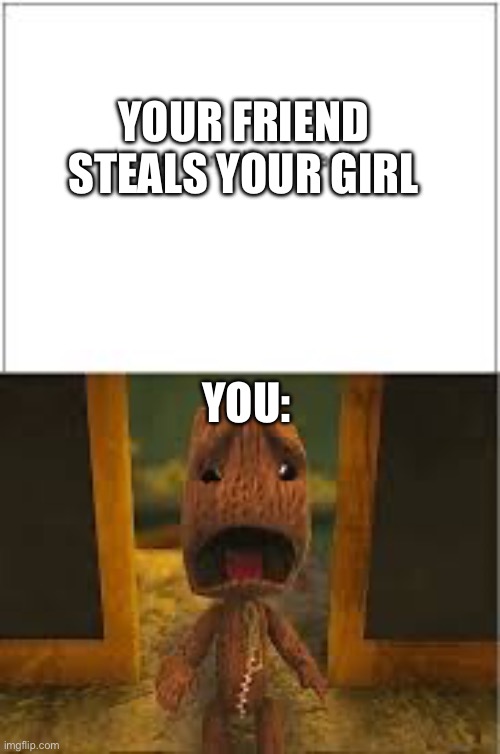 Tax evasion | YOUR FRIEND STEALS YOUR GIRL; YOU: | image tagged in funny,imagine | made w/ Imgflip meme maker