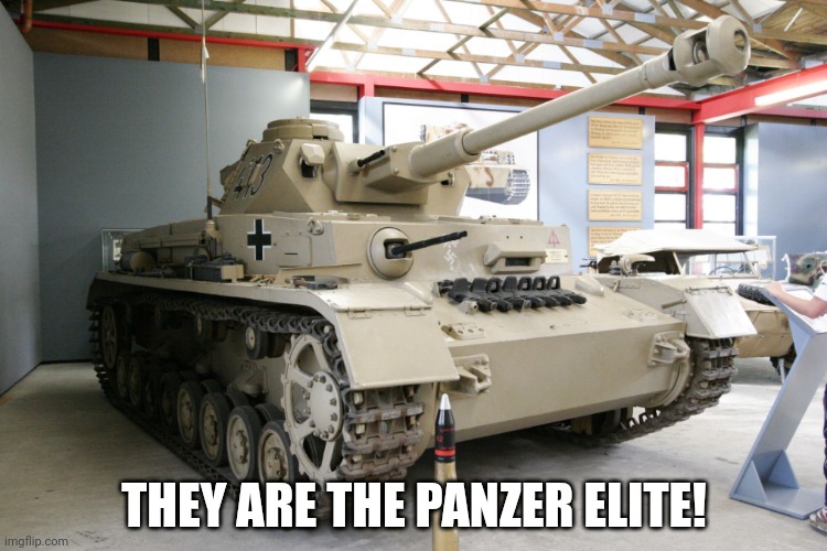 Panzer IV Ausf. G | THEY ARE THE PANZER ELITE! | image tagged in panzer iv ausf g | made w/ Imgflip meme maker