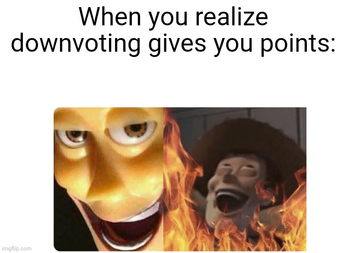 It's true | When you realize downvoting gives you points: | image tagged in satanic woody | made w/ Imgflip meme maker