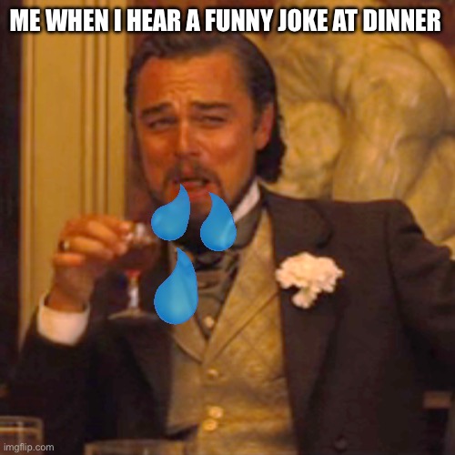 Laughing Leo Meme | ME WHEN I HEAR A FUNNY JOKE AT DINNER | image tagged in memes,laughing leo | made w/ Imgflip meme maker