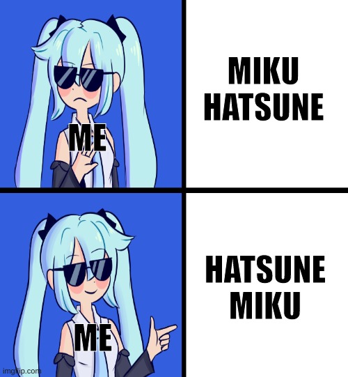 I always preferred Hatsune Miku | MIKU HATSUNE; ME; HATSUNE MIKU; ME | image tagged in vocaloid,hatsune miku | made w/ Imgflip meme maker