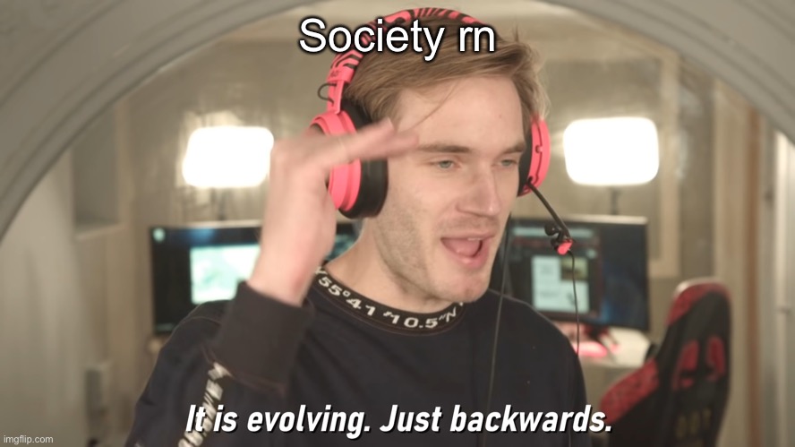 Its evolving just backwards | Society rn | image tagged in its evolving just backwards | made w/ Imgflip meme maker