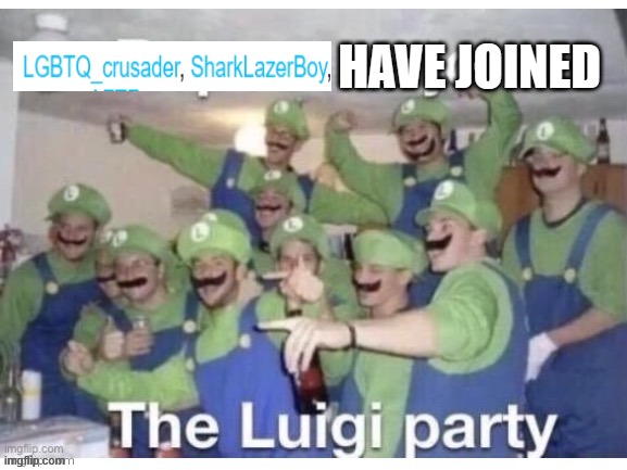 WAHOOOOO | HAVE JOINED | image tagged in repost to join the luigi party | made w/ Imgflip meme maker