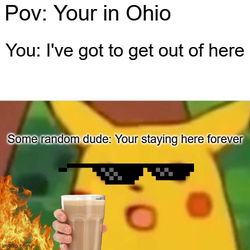 Surprised Pikachu | Pov: Your in Ohio; You: I've got to get out of here; Some random dude: Your staying here forever | image tagged in memes,surprised pikachu | made w/ Imgflip meme maker