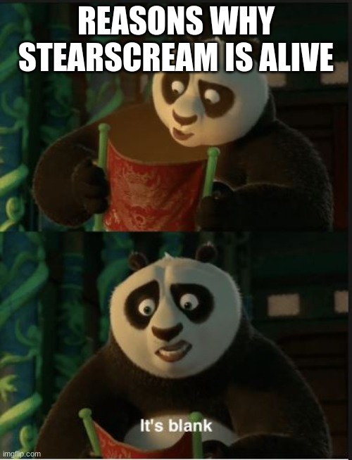 Its Blank | REASONS WHY STEARSCREAM IS ALIVE | image tagged in its blank | made w/ Imgflip meme maker