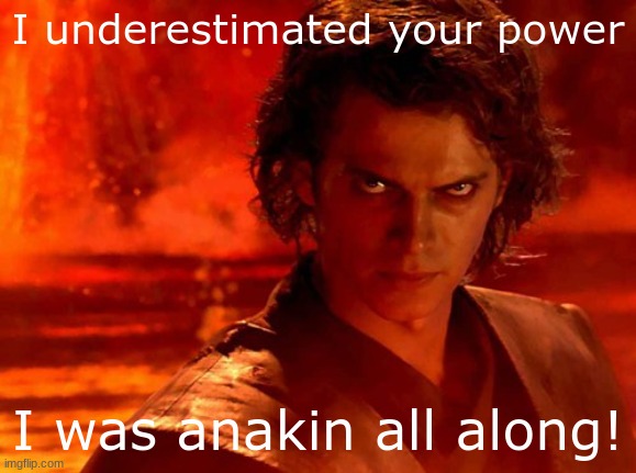 You Underestimate My Power Meme | I underestimated your power I was anakin all along! | image tagged in memes,you underestimate my power | made w/ Imgflip meme maker