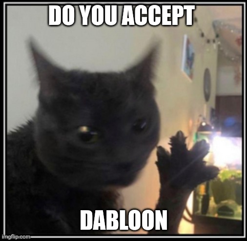 4 doubloons | DO YOU ACCEPT DABLOON | image tagged in 4 doubloons | made w/ Imgflip meme maker