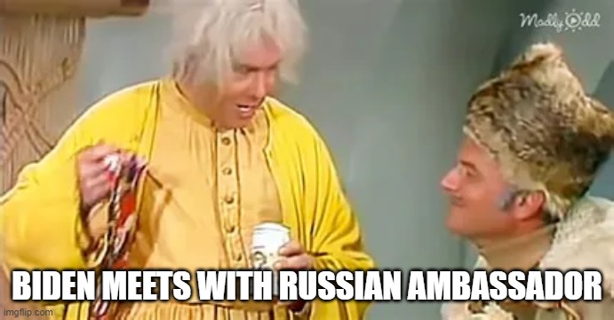 BIDEN MEETS WITH RUSSIAN AMBASSADOR | image tagged in memes | made w/ Imgflip meme maker