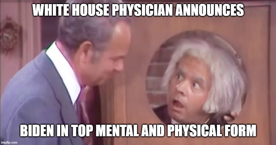 WHITE HOUSE PHYSICIAN ANNOUNCES; BIDEN IN TOP MENTAL AND PHYSICAL FORM | image tagged in memes | made w/ Imgflip meme maker
