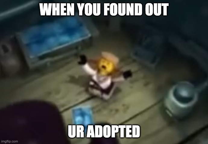 Never ask ur parents if ur adopted | WHEN YOU FOUND OUT; UR ADOPTED | image tagged in zane nooooo | made w/ Imgflip meme maker