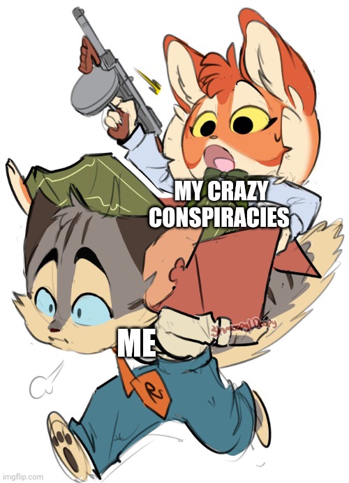 When my conspiracies have a machine gun | MY CRAZY CONSPIRACIES; ME | image tagged in conspiracy theory | made w/ Imgflip meme maker