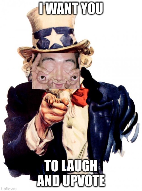 Uncle Sam Meme | I WANT YOU; TO LAUGH AND UPVOTE | image tagged in memes,uncle sam | made w/ Imgflip meme maker