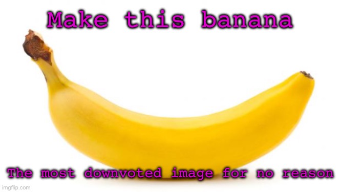 Bring back downvote counter | Make this banana; The most downvoted image for no reason | image tagged in banana,downvote,beggars,upvotes,funy,mems | made w/ Imgflip meme maker