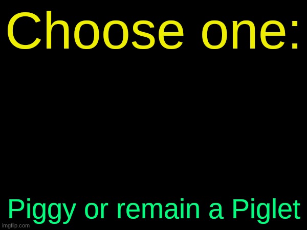drizzy text temp | Choose one:; Piggy or remain a Piglet | image tagged in drizzy text temp | made w/ Imgflip meme maker