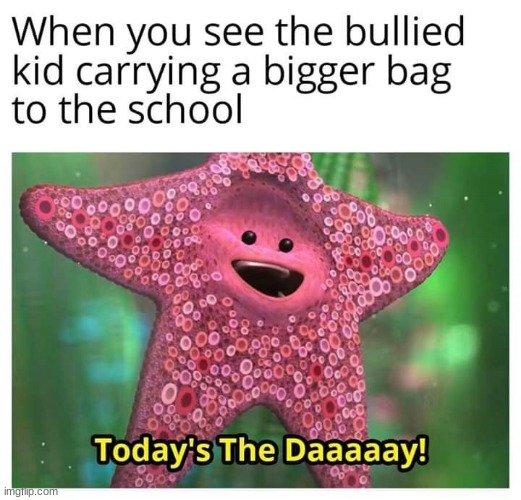 he's going to do a little trolling | When you see the bullied kid carrying a bigger bag to the school | image tagged in dark humor,funny,memes,dark | made w/ Imgflip meme maker