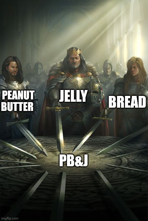 PB&j | JELLY; PEANUT BUTTER; BREAD; PB&J | image tagged in knights of the round table | made w/ Imgflip meme maker