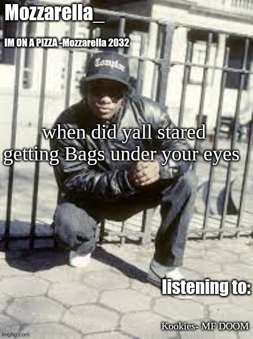 for me like about 10 or 9 | when did yall stared getting Bags under your eyes; Kookies- MF DOOM | image tagged in eazy-e | made w/ Imgflip meme maker