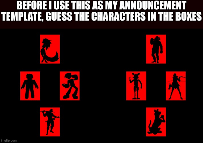 BEFORE I USE THIS AS MY ANNOUNCEMENT TEMPLATE, GUESS THE CHARACTERS IN THE BOXES | made w/ Imgflip meme maker