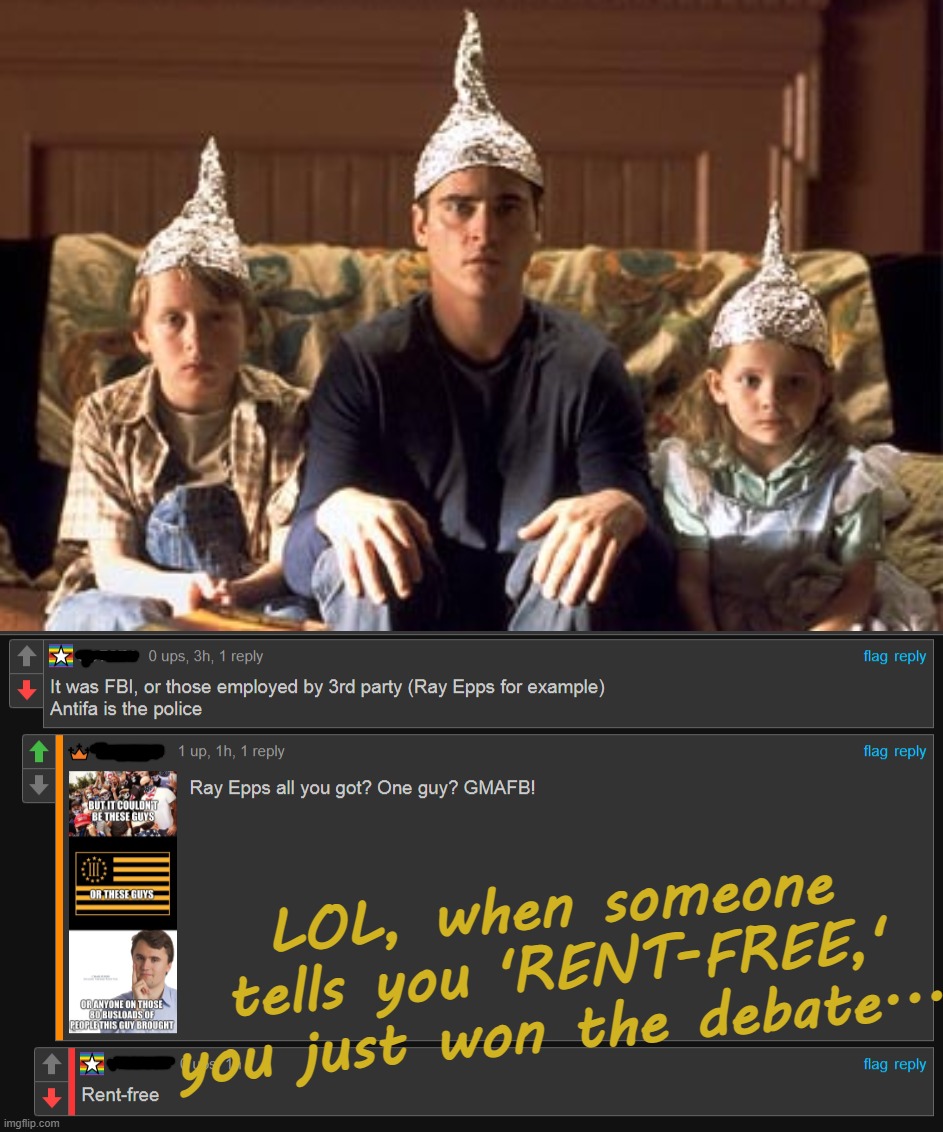 muh dad used to say.....it takes all kinds... | LOL, when someone tells you 'RENT-FREE,' you just won the debate... | image tagged in tin foil hats,unhinged,craziness_all_the_way,oh what fun,antifa,fbi | made w/ Imgflip meme maker