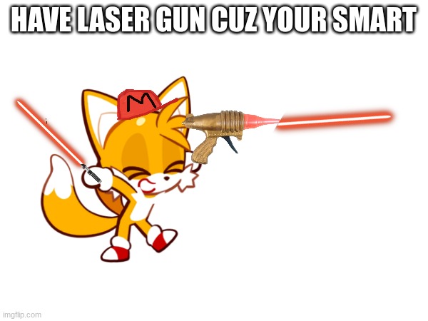 idk comment | HAVE LASER GUN CUZ YOUR SMART | image tagged in comment,idk,no context,have it,gun,laser | made w/ Imgflip meme maker