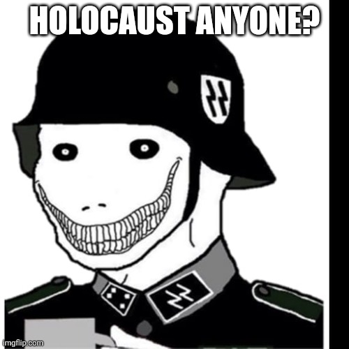 Evil Wojack | HOLOCAUST ANYONE? | image tagged in evil wojack | made w/ Imgflip meme maker