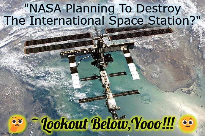 "NASA Planning To Destroy The International Space Station?"; 🤔 ~ Lookout Below,Yooo!!! 🤨 | made w/ Imgflip meme maker
