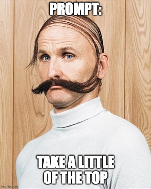 Extreme Combover | PROMPT:; TAKE A LITTLE OF THE TOP | image tagged in extreme combover | made w/ Imgflip meme maker