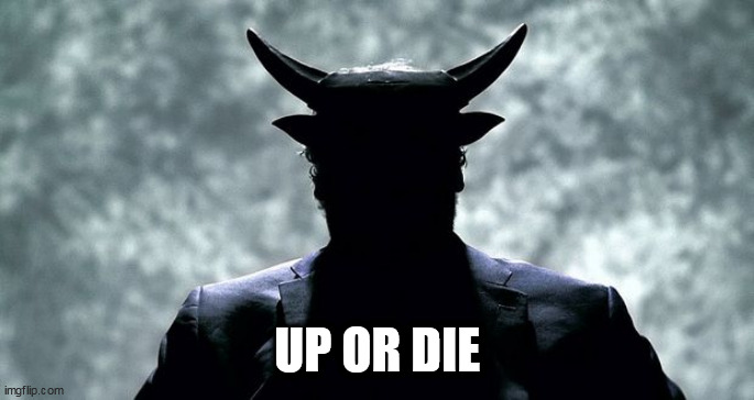up or die | UP OR DIE | image tagged in up or die | made w/ Imgflip meme maker