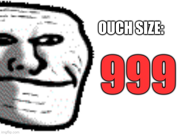 OUCH SIZE: 999 | made w/ Imgflip meme maker