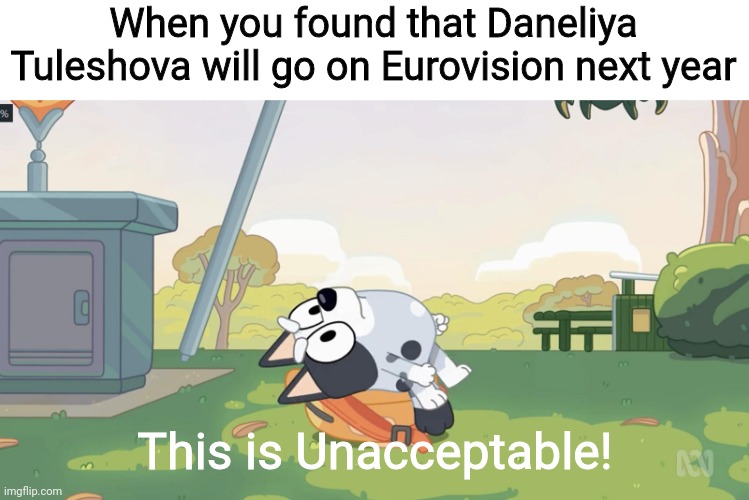 Nooooooooooo | When you found that Daneliya Tuleshova will go on Eurovision next year; This is Unacceptable! | image tagged in memes,bluey,daneliya tuleshova sucks,eurovision,funny | made w/ Imgflip meme maker