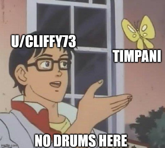 is this butterfly | U/CLIFFY73; TIMPANI; NO DRUMS HERE | image tagged in is this butterfly | made w/ Imgflip meme maker