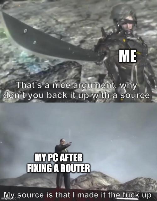 That's a good router | ME; MY PC AFTER FIXING A ROUTER | image tagged in nice argument senator,memes | made w/ Imgflip meme maker