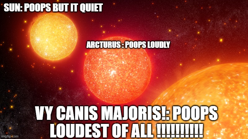 poopie way | SUN: POOPS BUT IT QUIET; ARCTURUS : POOPS LOUDLY; VY CANIS MAJORIS!: POOPS LOUDEST OF ALL !!!!!!!!!! | image tagged in stars,planets,youtube poop,space,toilet,butt | made w/ Imgflip meme maker