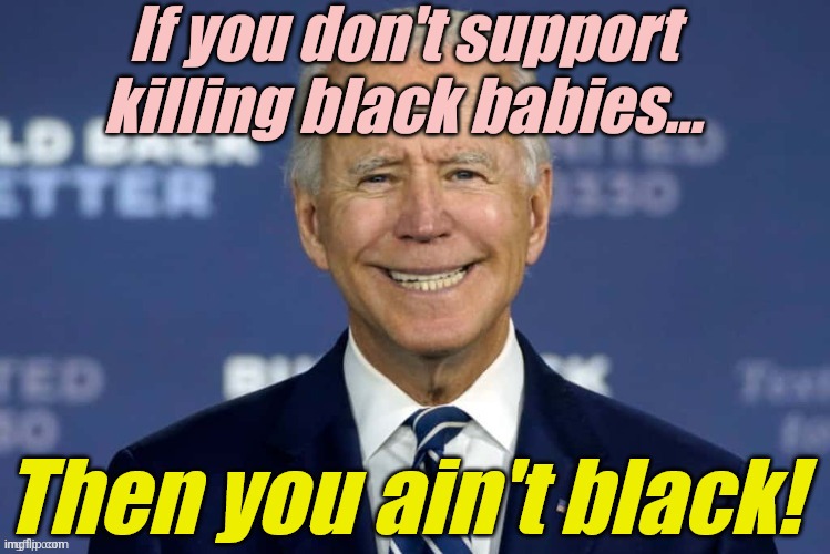 obiden says, "Then you ain't black." | If you don't support killing black babies... | image tagged in obiden says then you ain't black | made w/ Imgflip meme maker