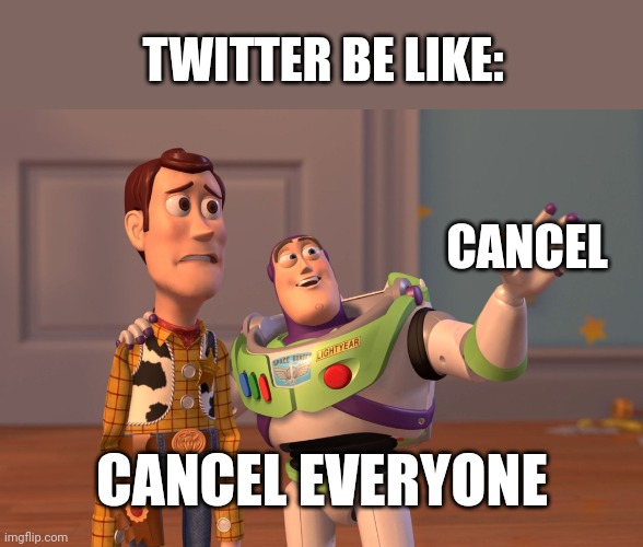 Twitter will probably cancel me soon... | TWITTER BE LIKE:; CANCEL; CANCEL EVERYONE | image tagged in memes,funny,fun,twitter | made w/ Imgflip meme maker