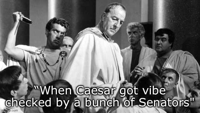Caesar and the Senators | “When Caesar got vibe checked by a bunch of Senators" | image tagged in julius caesar stabbing,backstabber,julius caesar,senate | made w/ Imgflip meme maker