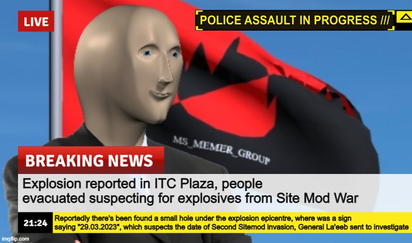 Explosion reported in ITC Plaza, people evacuated suspecting for explosives from Site Mod War; Reportedly there's been found a small hole under the explosion epicentre, where was a sign saying "29.03.2023", which suspects the date of Second Sitemod invasion, General La'eeb sent to investigate | made w/ Imgflip meme maker