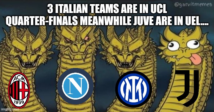 Italian Teams Situation in UCL 2023 | 3 ITALIAN TEAMS ARE IN UCL QUARTER-FINALS MEANWHILE JUVE ARE IN UEL.... | image tagged in 4 headed dragon,napoli,ac milan,juventus,inter,calcio | made w/ Imgflip meme maker