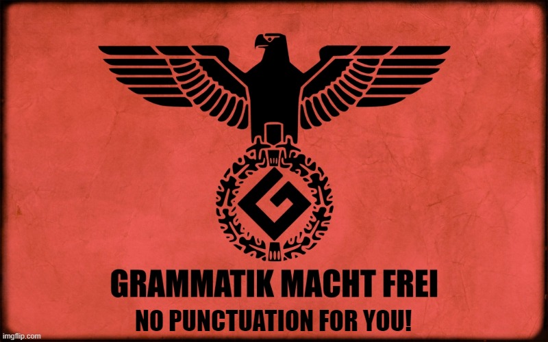 grammer nazi | NO PUNCTUATION FOR YOU! | image tagged in grammar nazi,grammar,nazi | made w/ Imgflip meme maker
