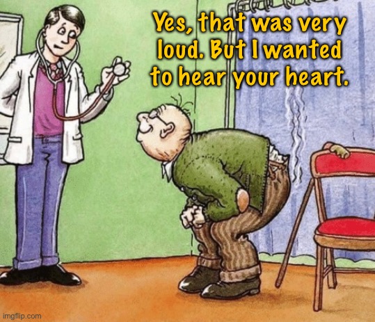 Loud fart | Yes, that was very loud. But I wanted to hear your heart. | image tagged in old man at doctors,loud fart,i asked to hear,your heart,comics | made w/ Imgflip meme maker