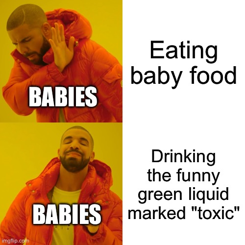 Drake Hotline Bling | Eating baby food; BABIES; Drinking the funny green liquid marked "toxic"; BABIES | image tagged in memes,drake hotline bling | made w/ Imgflip meme maker