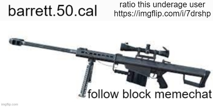 https://imgflip.com/i/7drshp | ratio this underage user https://imgflip.com/i/7drshp | image tagged in barrett 50 cal annoucement template | made w/ Imgflip meme maker