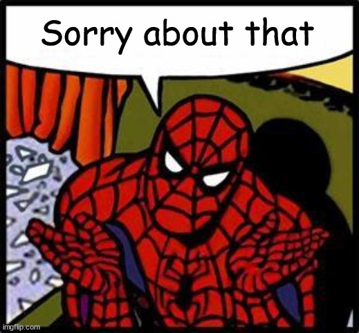 Spiderman Shot Web | Sorry about that | image tagged in spiderman shot web | made w/ Imgflip meme maker