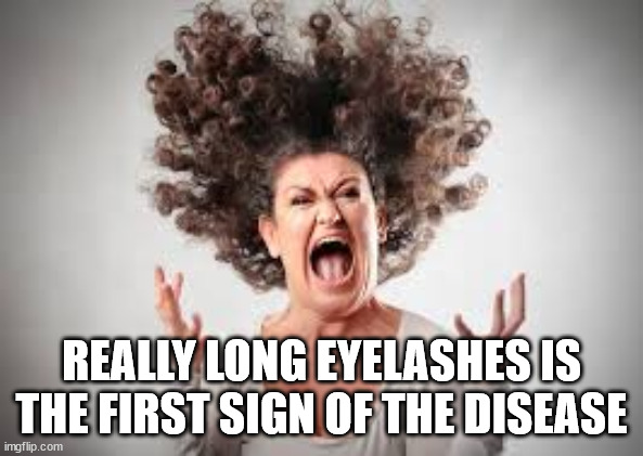 original mad cow disease  | REALLY LONG EYELASHES IS THE FIRST SIGN OF THE DISEASE | image tagged in original mad cow disease | made w/ Imgflip meme maker