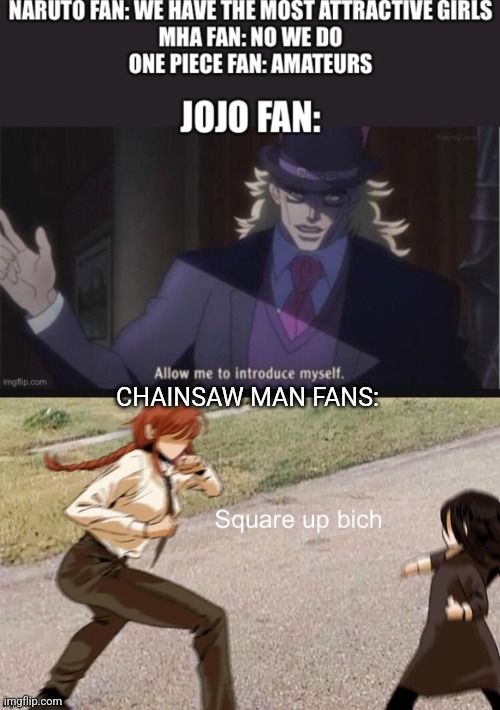 Boi... we have reze and himeno. End of discussion | CHAINSAW MAN FANS: | image tagged in square up bich,chainsaw man,jojo's bizarre adventure | made w/ Imgflip meme maker