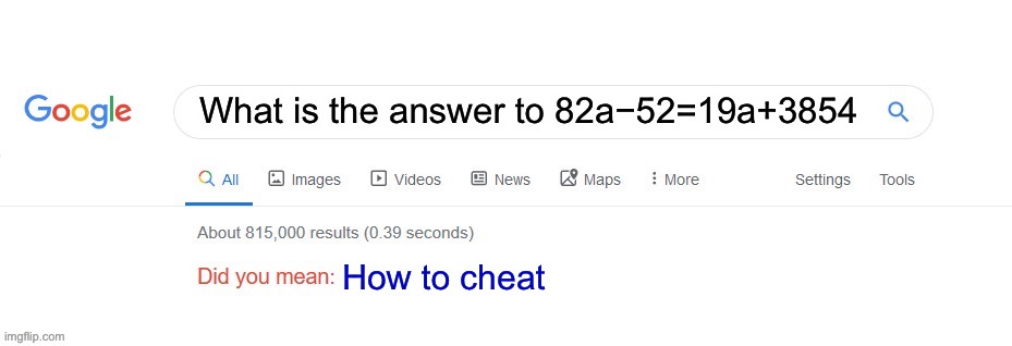 NOTE: DO NOT CHEAT PLEASE IT WILL NEVER GET YOU FAR IN LIFE | What is the answer to 82a−52=19a+3854; How to cheat | image tagged in did you mean | made w/ Imgflip meme maker