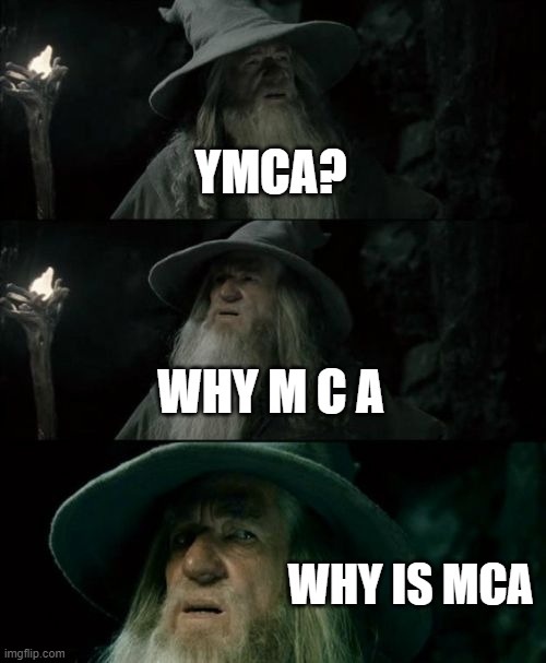 Confused Gandalf | YMCA? WHY M C A; WHY IS MCA | image tagged in memes,confused gandalf | made w/ Imgflip meme maker